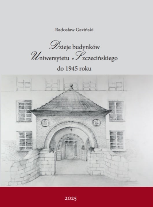 Monografia prof. Radosława Gazińskiego nt. historii budynków Uniwersytetu Szczecińskiego